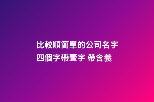 比較順簡單的公司名字四個字帶壹字 帶含義-第1張-公司起名-玄機派